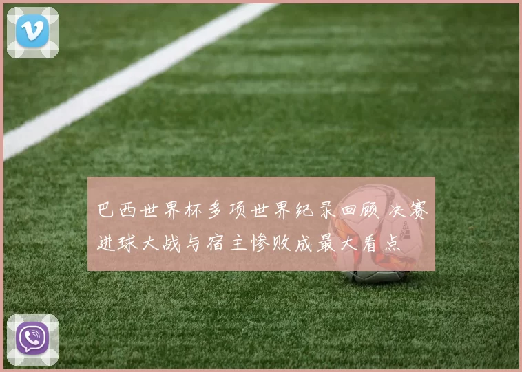 巴西世界杯多项世界纪录回顾 决赛进球大战与宿主惨败成最大看点