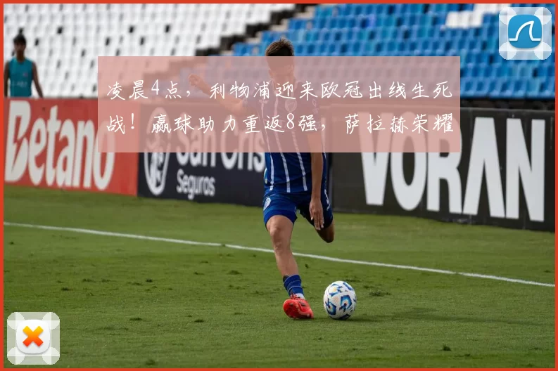 凌晨4点，利物浦迎来欧冠出线生死战！赢球助力重返8强，萨拉赫荣耀归队_马赛_马赛_阿森纳