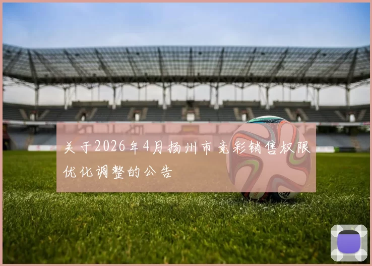 关于2026年4月扬州市竞彩销售权限优化调整的公告