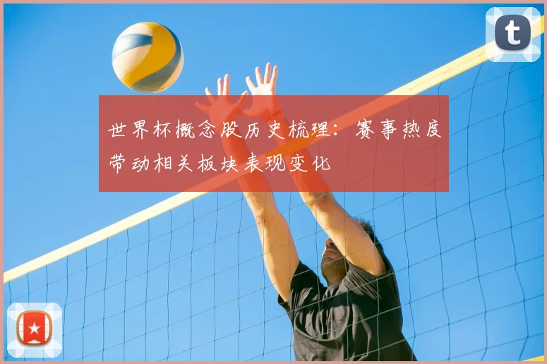 世界杯概念股历史梳理:赛事热度带动相关板块表现变化
